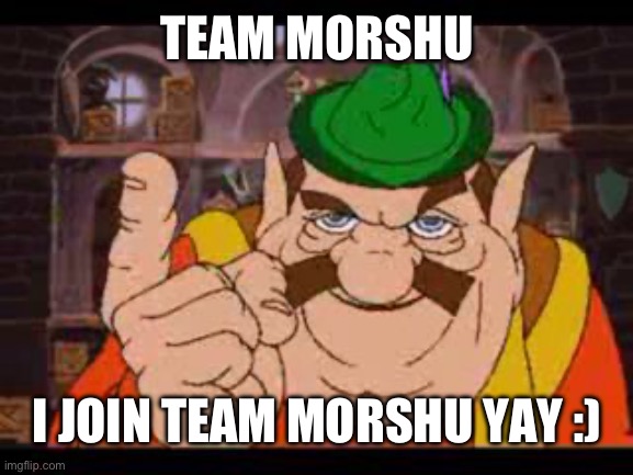 Yay | TEAM MORSHU; I JOIN TEAM MORSHU YAY :) | image tagged in morshu | made w/ Imgflip meme maker
