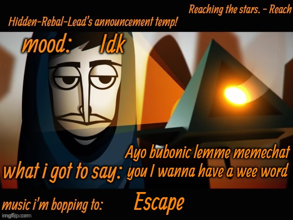 C'mon | Idk; Ayo bubonic lemme memechat you I wanna have a wee word; Escape | image tagged in hidden-rebal-leads announcement temp,memes,funny,sammy | made w/ Imgflip meme maker