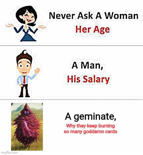 Never ask a woman her age | A geminate, Why they keep burning so many goddamn cards | image tagged in never ask a woman her age,Gloomhaven | made w/ Imgflip meme maker