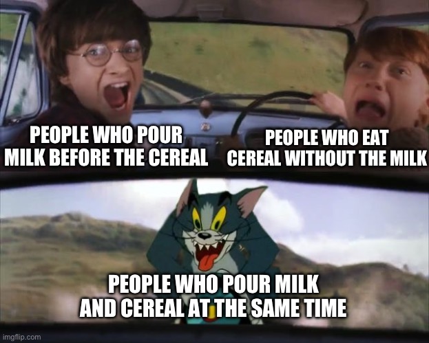 Ways to pour Ceral | PEOPLE WHO EAT CEREAL WITHOUT THE MILK; PEOPLE WHO POUR MILK BEFORE THE CEREAL; PEOPLE WHO POUR MILK AND CEREAL AT THE SAME TIME | image tagged in tom chasing harry and ron weasly | made w/ Imgflip meme maker