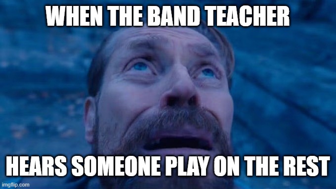 Every band director can relate | WHEN THE BAND TEACHER; HEARS SOMEONE PLAY ON THE REST | made w/ Imgflip meme maker