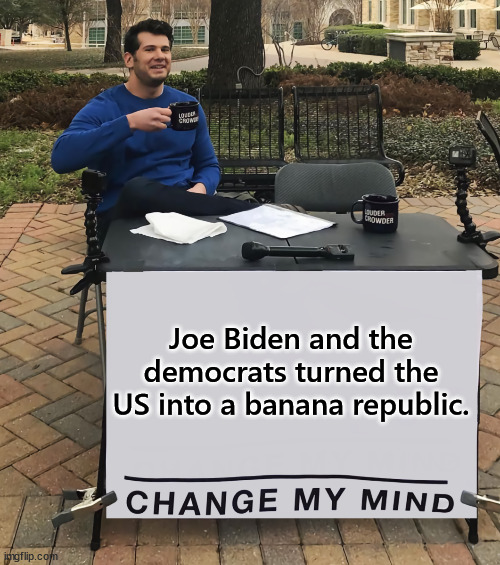 The making of a banana republic... brought to you by Joe Biden and the democrats | Joe Biden and the democrats turned the US into a banana republic. | image tagged in corrupt,democrats,crooked,joe biden,banana,republic | made w/ Imgflip meme maker