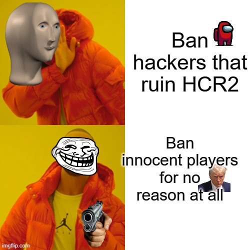 the sad truth about fingersoft and hcr2 | Ban hackers that ruin HCR2; Ban innocent players for no reason at all | image tagged in memes,drake hotline bling | made w/ Imgflip meme maker