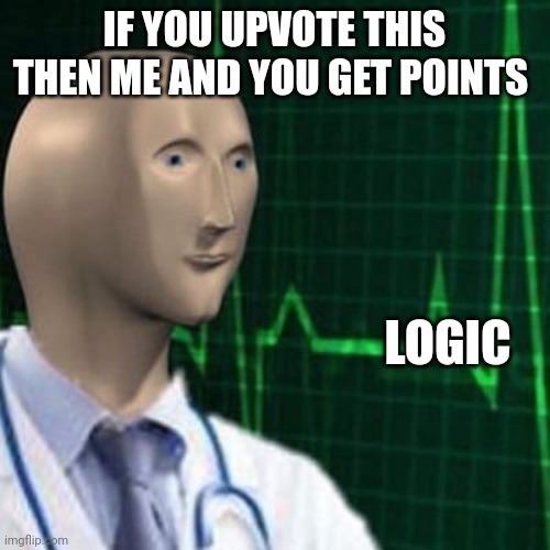 Follow the logic | IF YOU UPVOTE THIS THEN ME AND YOU GET POINTS; LOGIC | image tagged in meme man | made w/ Imgflip meme maker