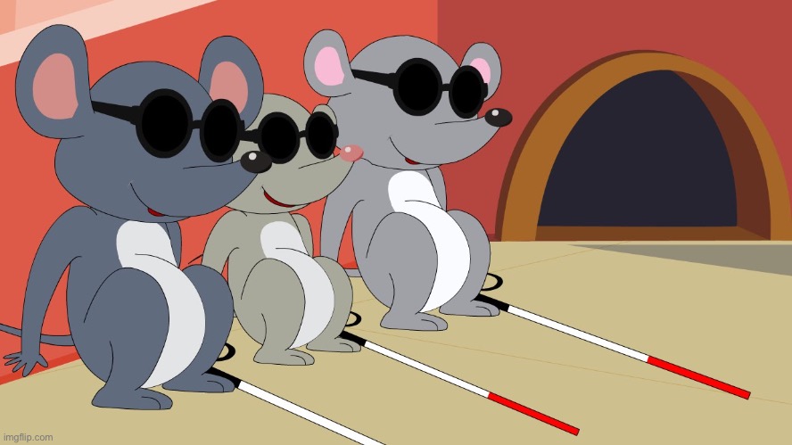 Three Blind Mice | image tagged in three blind mice | made w/ Imgflip meme maker