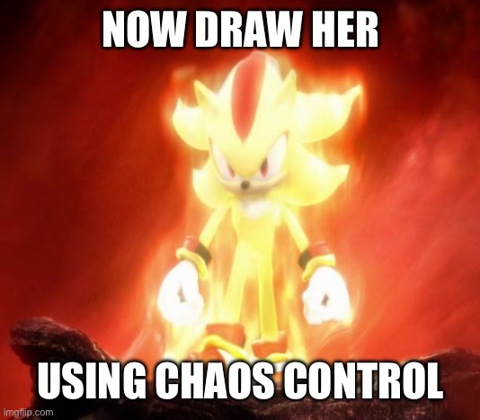 Super shadow | NOW DRAW HER USING CHAOS CONTROL | image tagged in super shadow | made w/ Imgflip meme maker
