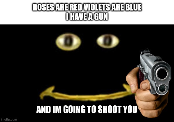 Shakespeare | ROSES ARE RED VIOLETS ARE BLUE
I HAVE A GUN; AND IM GOING TO SHOOT YOU | image tagged in bob,gun,shakespeare,beautiful | made w/ Imgflip meme maker