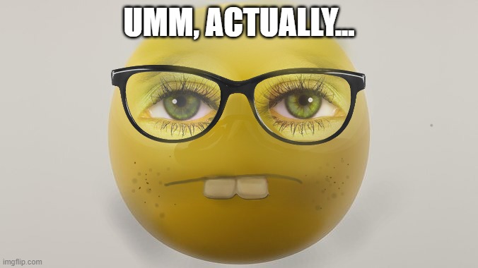 I made this using editing skills | UMM, ACTUALLY... | image tagged in realistic,nerd emoji,realistic nerd emoji,editing,made in usa | made w/ Imgflip meme maker