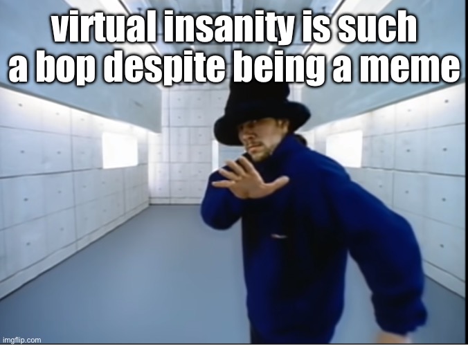 You should listen to it. NOW! | virtual insanity is such a bop despite being a meme | image tagged in jamiroquai virtual insanity freeze frame | made w/ Imgflip meme maker