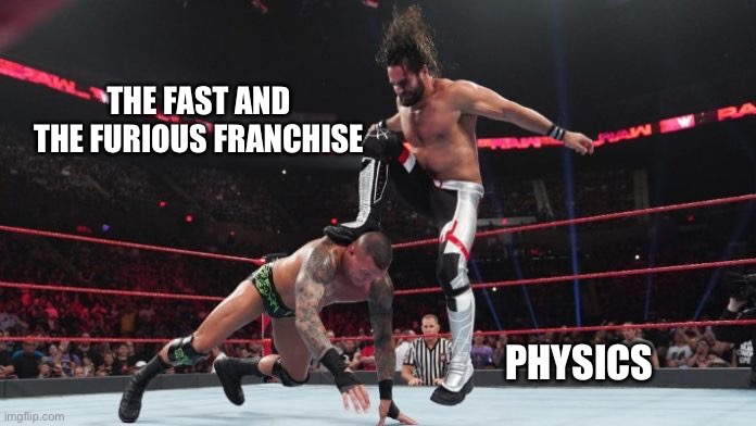 Fast & the furious logic | THE FAST AND THE FURIOUS FRANCHISE; PHYSICS | image tagged in seth rollins curb stomp to randy orton | made w/ Imgflip meme maker