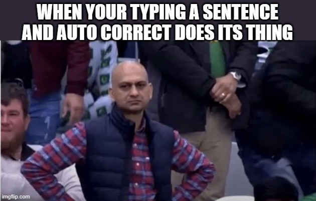 its so annoying | WHEN YOUR TYPING A SENTENCE AND AUTO CORRECT DOES ITS THING | image tagged in mad man,relatable,annoying,funny | made w/ Imgflip meme maker