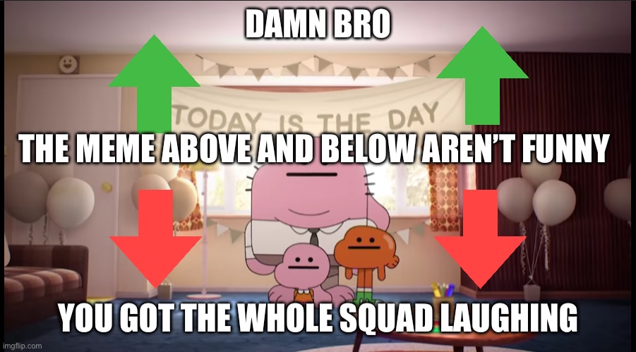 Funni | THE MEME ABOVE AND BELOW AREN’T FUNNY | image tagged in damn bro you got the whole squad laughing | made w/ Imgflip meme maker