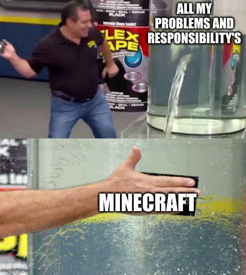 Flex Tape | ALL MY PROBLEMS AND RESPONSIBILITY'S; MINECRAFT | image tagged in flex tape,minecraft | made w/ Imgflip meme maker