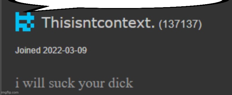 I freaking hate the fact that I can post cheez sex speech bubbles without it being nsfw due to auto approval | image tagged in i will suck your privates | made w/ Imgflip meme maker