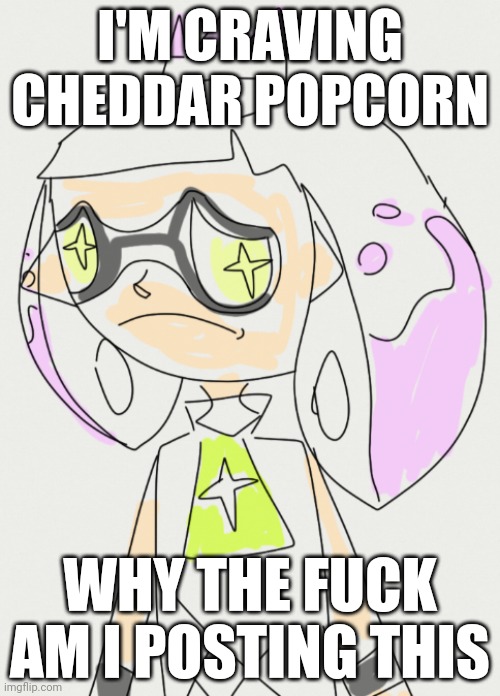 What's the best cheese powder for popcorn btw | I'M CRAVING CHEDDAR POPCORN; WHY THE FUCK AM I POSTING THIS | made w/ Imgflip meme maker