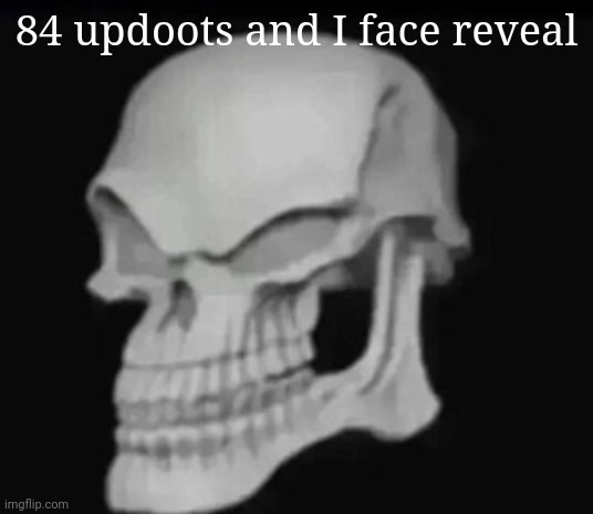 skull trollface | 84 updoots and I face reveal | image tagged in skull trollface | made w/ Imgflip meme maker