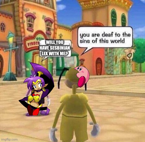Sesbinian lex | WILL YOU HAVE SESBINIAN LEX WITH ME? | image tagged in you are deaf to the sins of this world,u wot m8,toontown,bro not cool | made w/ Imgflip meme maker