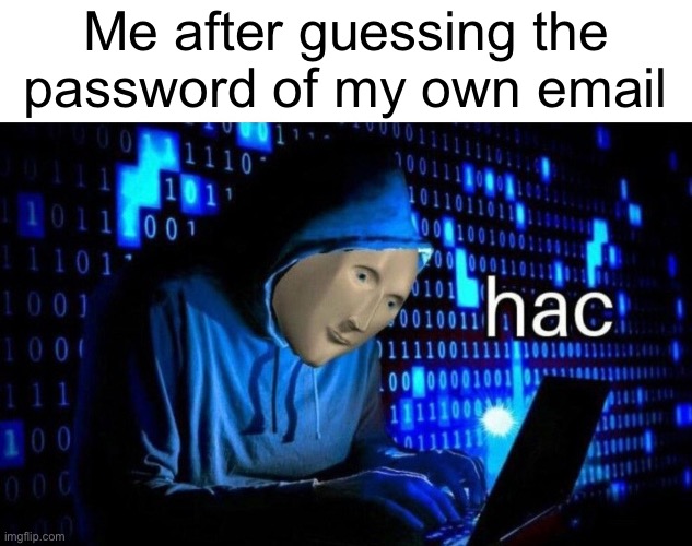 I’m in | Me after guessing the password of my own email | image tagged in meme man hac,funny | made w/ Imgflip meme maker