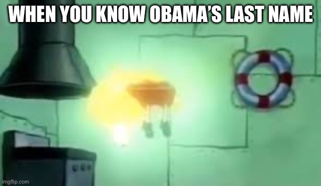 Obamas last name | WHEN YOU KNOW OBAMA’S LAST NAME | image tagged in floating spongebob | made w/ Imgflip meme maker