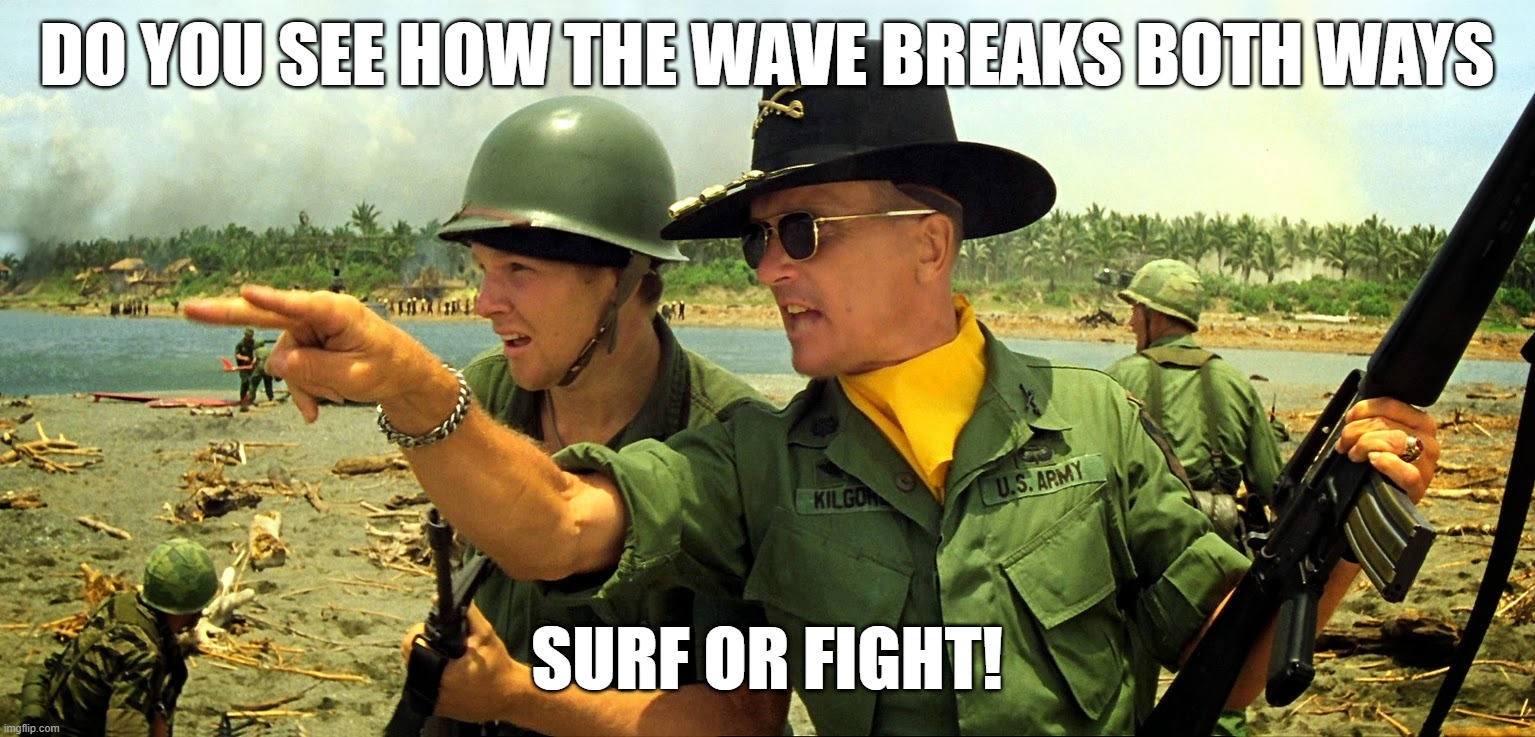 DO YOU SEE HOW THE WAVE BREAKS BOTH WAYS SURF OR FIGHT! | made w/ Imgflip meme maker