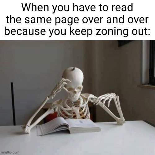 when homework takes twice as long | When you have to read the same page over and over because you keep zoning out: | image tagged in skeleton reading book,relatable,funny,skeleton,reading,so true | made w/ Imgflip meme maker