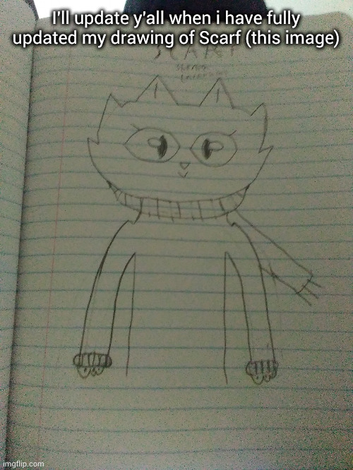 Scarf (drawn by Scarf) | I'll update y'all when i have fully updated my drawing of Scarf (this image) | image tagged in scarf drawn by scarf | made w/ Imgflip meme maker