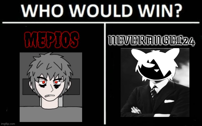 Who would win a fight between mepios and neverangel24 | MEPIOS; NEVERANGEL24 | image tagged in memes,who would win,mepios | made w/ Imgflip meme maker