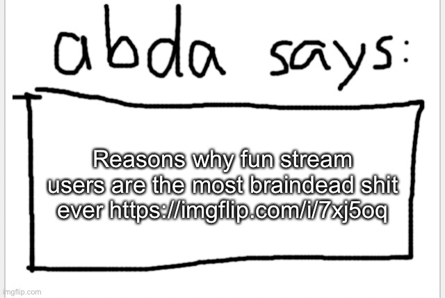 how did I even manage to be this successful with upvote begging idk | Reasons why fun stream users are the most braindead shit ever https://imgflip.com/i/7xj5oq | image tagged in anotherbadlydrawnaxolotl s announcement temp | made w/ Imgflip meme maker