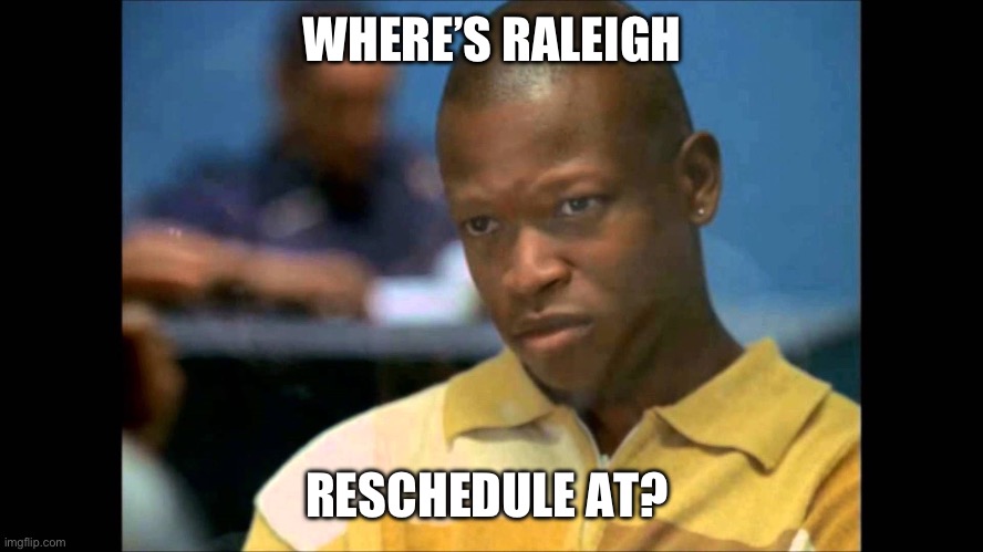 Where's Wallace at? | WHERE’S RALEIGH; RESCHEDULE AT? | image tagged in where's wallace at,qotsa | made w/ Imgflip meme maker