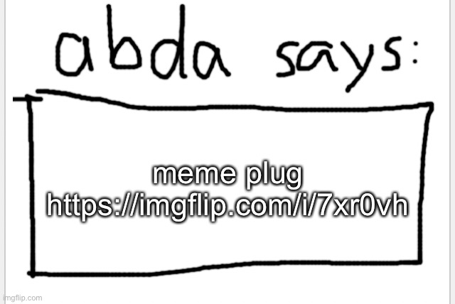 https://imgflip.com/i/7xr0vh | meme plug
https://imgflip.com/i/7xr0vh | image tagged in anotherbadlydrawnaxolotl s announcement temp | made w/ Imgflip meme maker