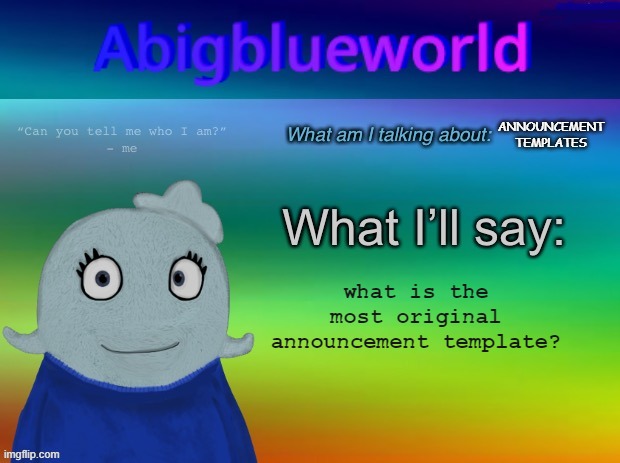 ok | ANNOUNCEMENT TEMPLATES; what is the most original announcement template? | image tagged in abigblueworld announcement template | made w/ Imgflip meme maker