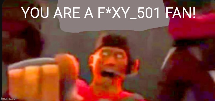 Tf2 scout pointing | YOU ARE A F*XY_501 FAN! | image tagged in tf2 scout pointing | made w/ Imgflip meme maker