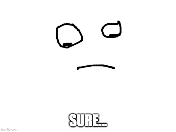 SURE... | made w/ Imgflip meme maker