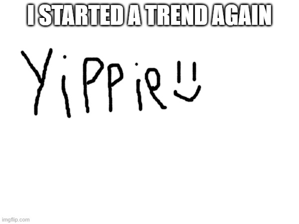 cool | I STARTED A TREND AGAIN | made w/ Imgflip meme maker