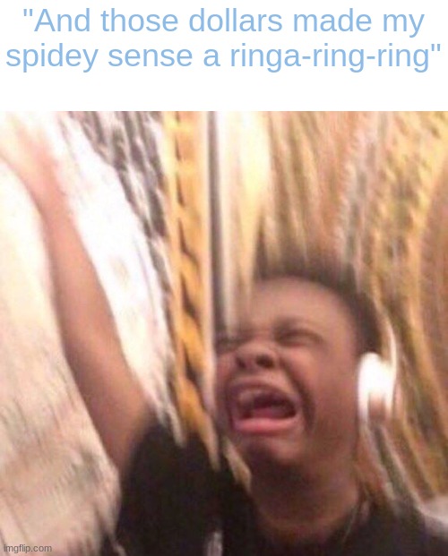 Gotta love Droid for having this as his outro song | "And those dollars made my spidey sense a ringa-ring-ring" | image tagged in kid listening to music screaming with headset | made w/ Imgflip meme maker