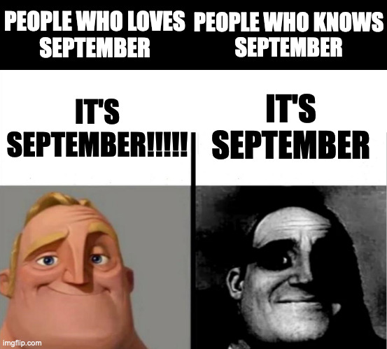 Teacher's Copy | PEOPLE WHO LOVES
SEPTEMBER; PEOPLE WHO KNOWS
SEPTEMBER; IT'S SEPTEMBER; IT'S SEPTEMBER!!!!! | image tagged in teacher's copy,memes,meme,september,funny,fun | made w/ Imgflip meme maker