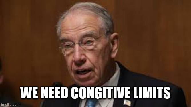 Chuck Grassley | WE NEED CONGITIVE LIMITS | image tagged in chuck grassley | made w/ Imgflip meme maker