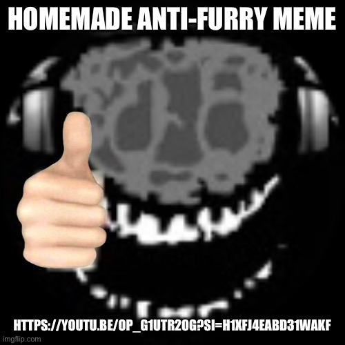 Ye | HOMEMADE ANTI-FURRY MEME; HTTPS://YOUTU.BE/OP_G1UTR2OG?SI=H1XFJ4EABD31WAKF | image tagged in rwcm | made w/ Imgflip meme maker