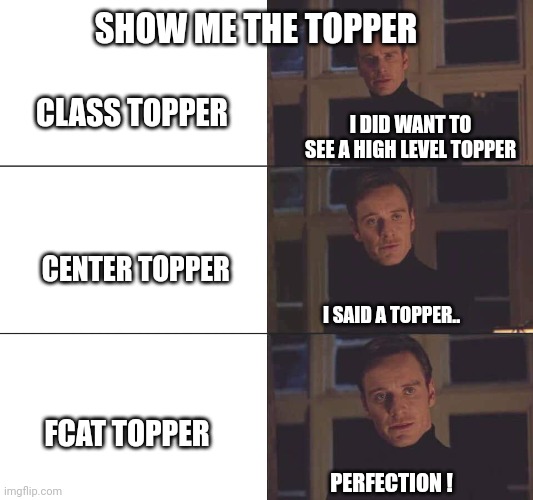 I want the real | SHOW ME THE TOPPER; CLASS TOPPER; I DID WANT TO SEE A HIGH LEVEL TOPPER; CENTER TOPPER; I SAID A TOPPER.. FCAT TOPPER; PERFECTION ! | image tagged in i want the real | made w/ Imgflip meme maker
