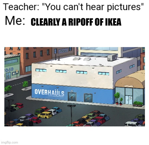 Overhauls??? It sounds like overalls | CLEARLY A RIPOFF OF IKEA | image tagged in you can't hear pictures,big city greens,disney,ikea | made w/ Imgflip meme maker