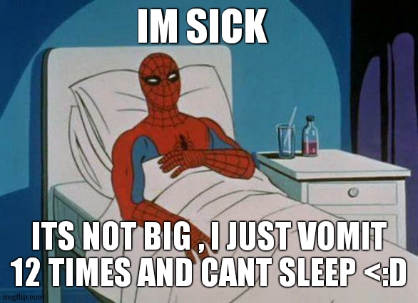 im feeling better rn but im ultra hungry | IM SICK; ITS NOT BIG , I JUST VOMIT 12 TIMES AND CANT SLEEP <:D | image tagged in memes,spiderman hospital,spiderman | made w/ Imgflip meme maker