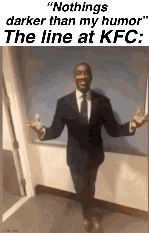 . | “Nothings darker than my humor”; The line at KFC: | image tagged in memes,blank transparent square,smiling black guy in suit | made w/ Imgflip meme maker