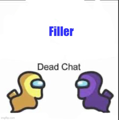 Among us dead chat vs alive chat | Filler | image tagged in among us dead chat vs alive chat | made w/ Imgflip meme maker