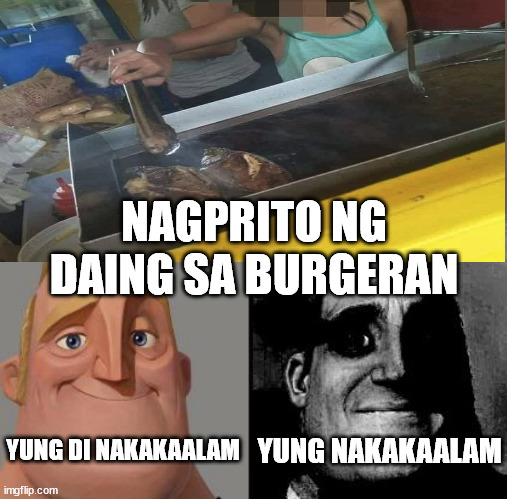 Those who know | NAGPRITO NG DAING SA BURGERAN; YUNG DI NAKAKAALAM; YUNG NAKAKAALAM | image tagged in those who know | made w/ Imgflip meme maker