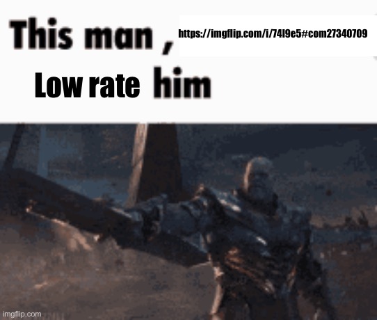 he hate that meme but | https://imgflip.com/i/74l9e5#com27340709; Low rate | image tagged in this man _____ him | made w/ Imgflip meme maker