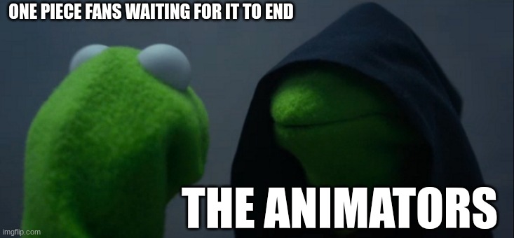 Evil Kermit | ONE PIECE FANS WAITING FOR IT TO END; THE ANIMATORS | image tagged in memes,evil kermit | made w/ Imgflip meme maker