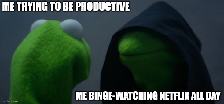 Evil Kermit | ME TRYING TO BE PRODUCTIVE; ME BINGE-WATCHING NETFLIX ALL DAY | image tagged in memes,evil kermit,funny,relatable memes | made w/ Imgflip meme maker