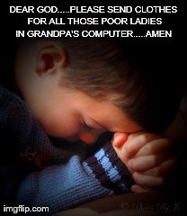 DEAR GOD.....PLEASE SEND CLOTHES FOR ALL THOSE POOR LADIES IN GRANDPA'S COMPUTER.....AMEN | made w/ Imgflip meme maker