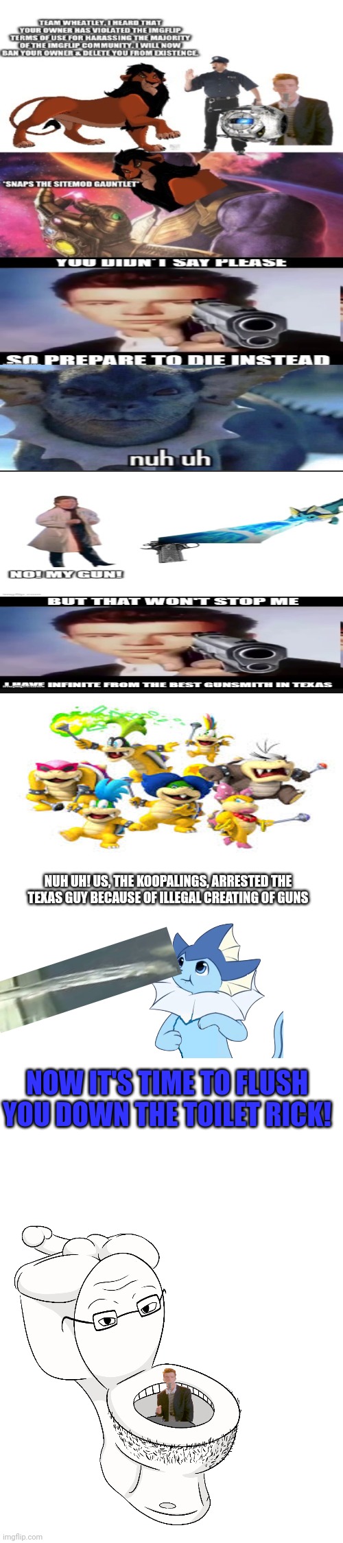 Nuh uh | NUH UH! US, THE KOOPALINGS, ARRESTED THE TEXAS GUY BECAUSE OF ILLEGAL CREATING OF GUNS; NOW IT'S TIME TO FLUSH YOU DOWN THE TOILET RICK! | image tagged in nuh uh | made w/ Imgflip meme maker
