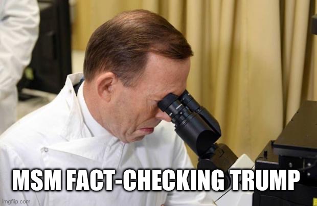 Abbott Microscope | MSM FACT-CHECKING TRUMP | image tagged in abbott microscope | made w/ Imgflip meme maker